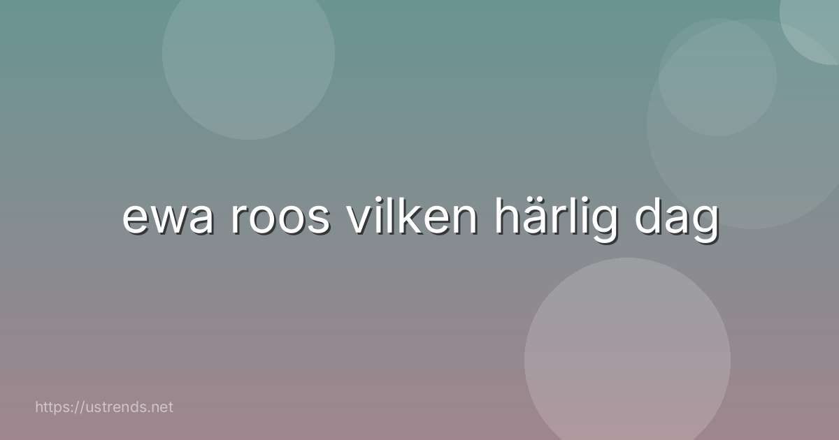 ewa roos vilken härlig dag