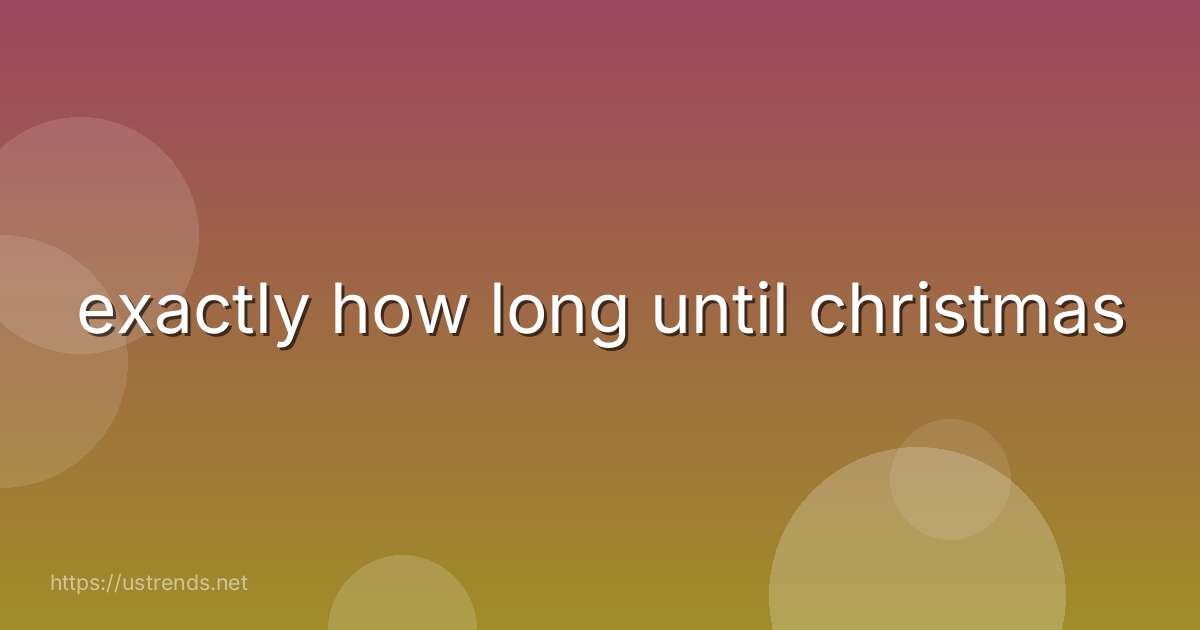 exactly how long until christmas