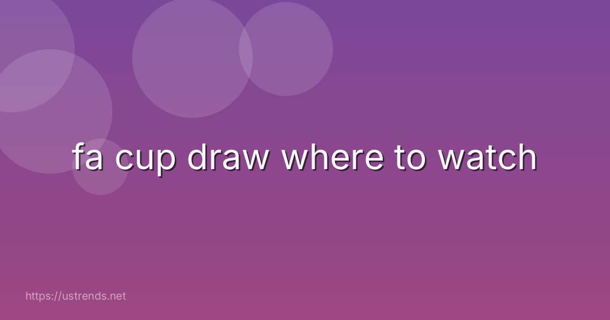 fa cup draw where to watch