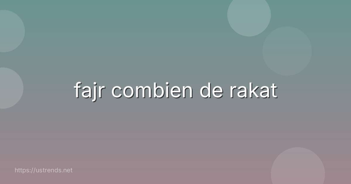 fajr combien de rakat