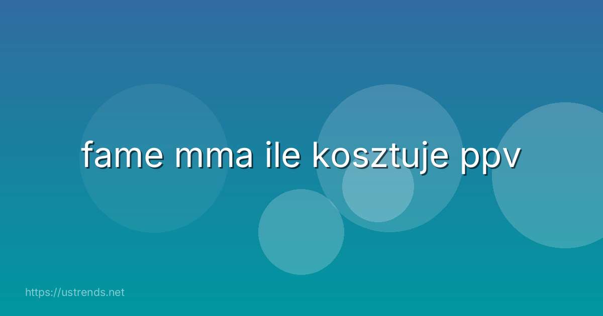 fame mma ile kosztuje ppv