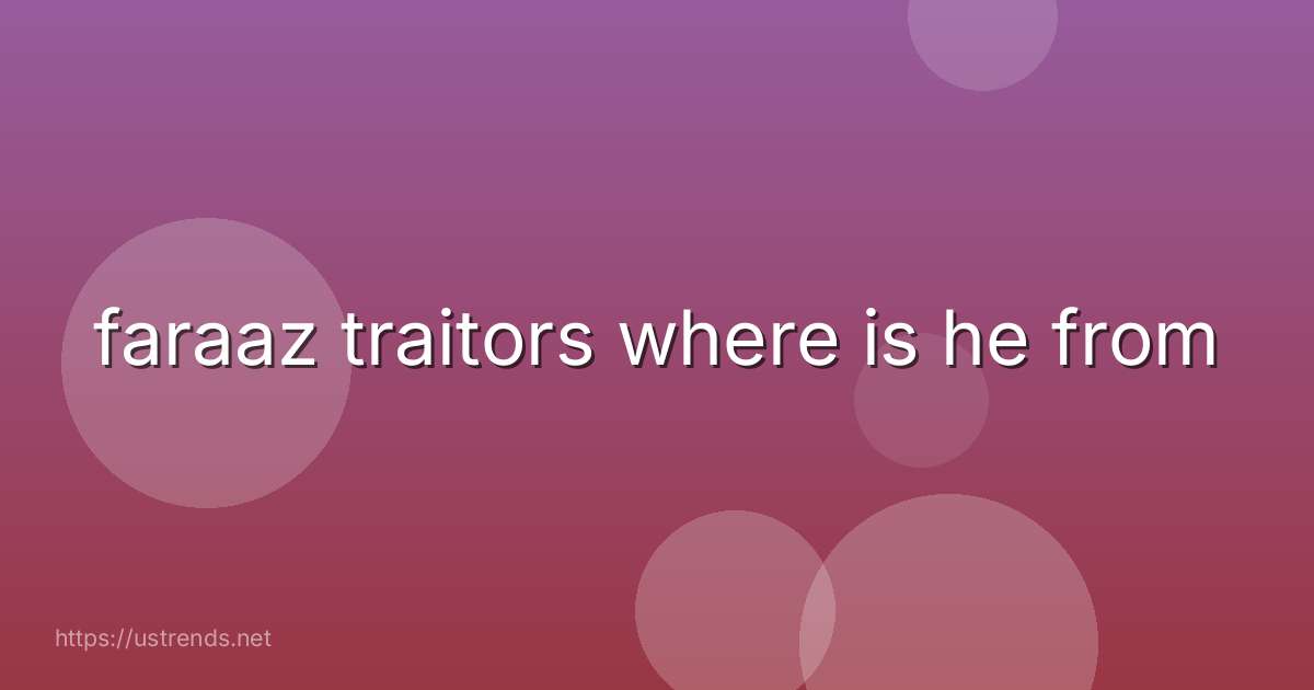 faraaz traitors where is he from