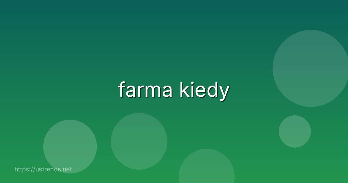 farma kiedy