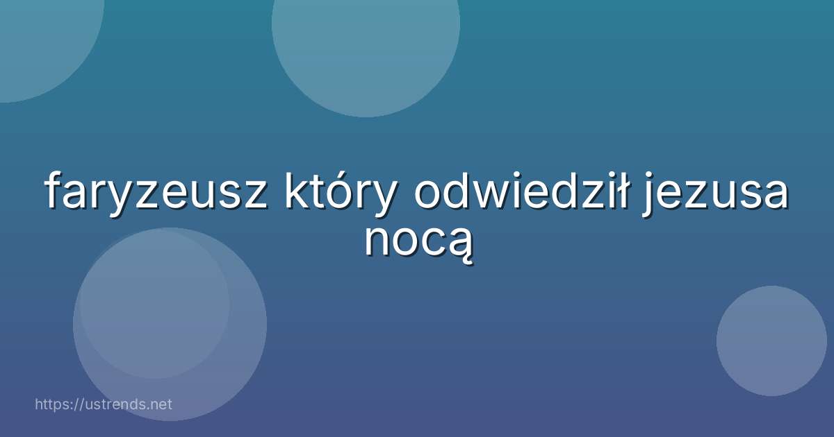 faryzeusz który odwiedził jezusa nocą