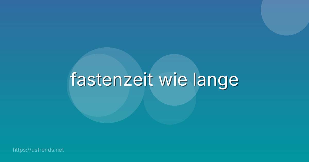 fastenzeit wie lange