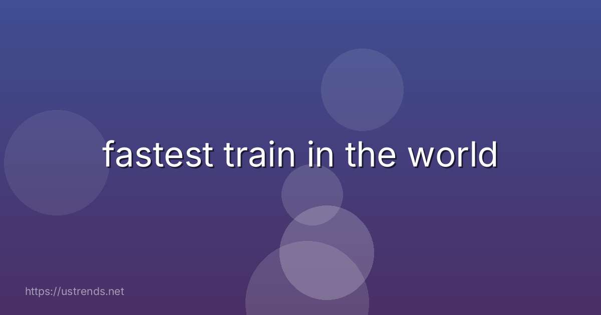 fastest train in the world