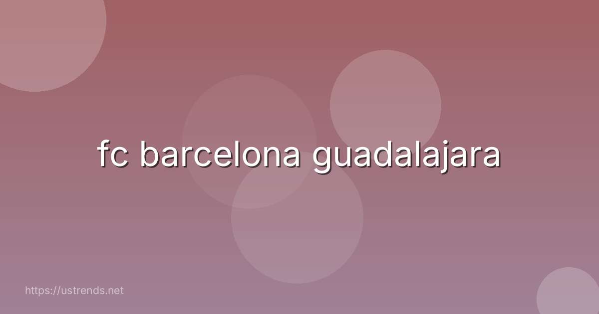 fc barcelona guadalajara