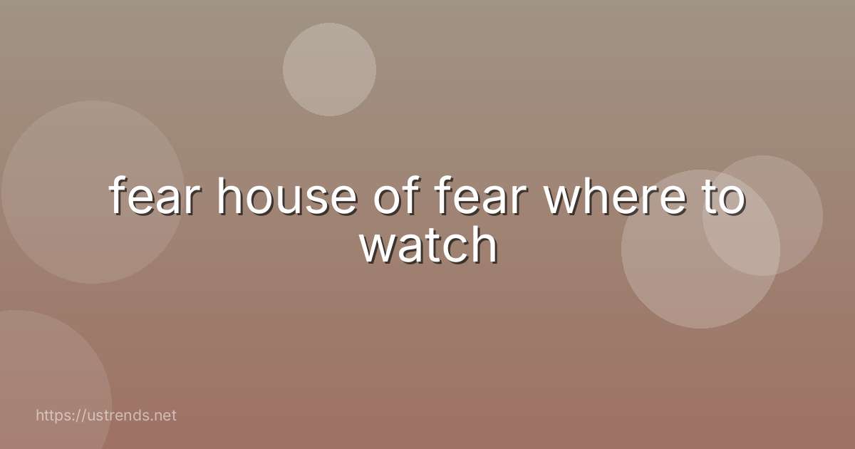 fear house of fear where to watch