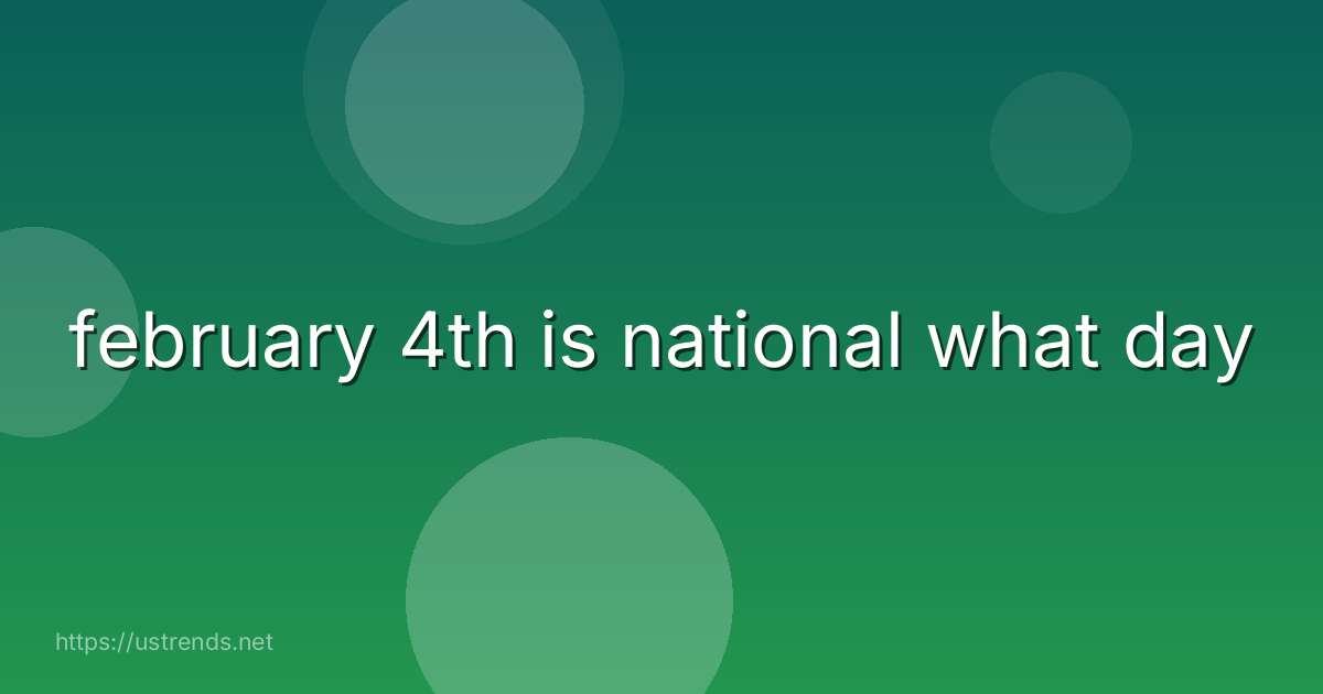 february 4th is national what day
