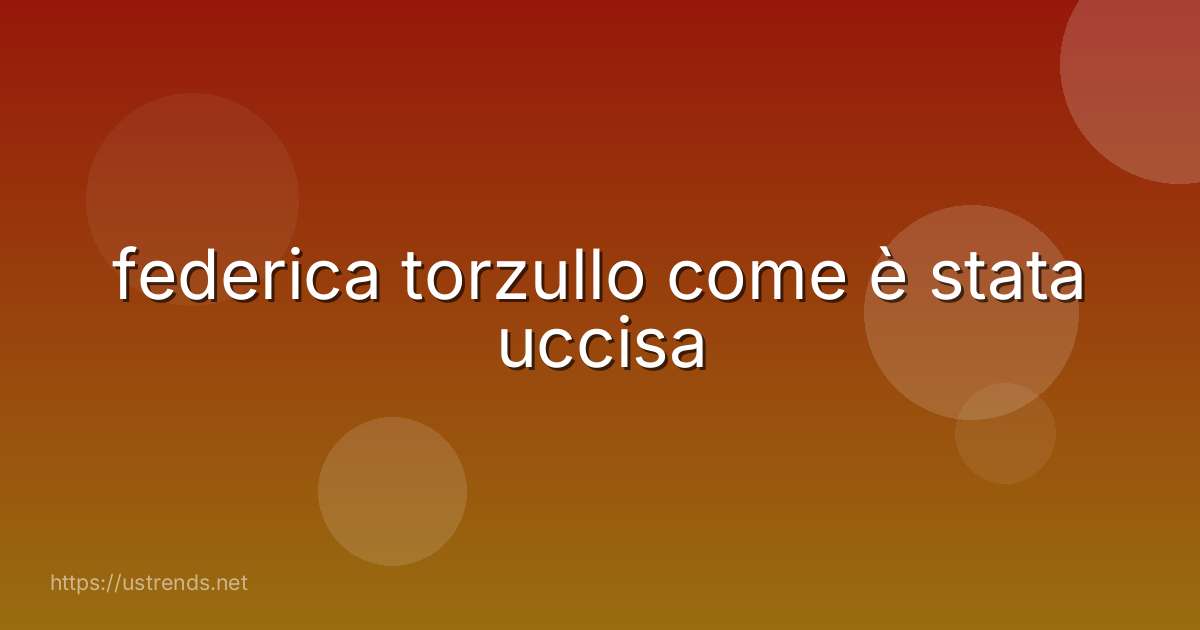 federica torzullo come è stata uccisa