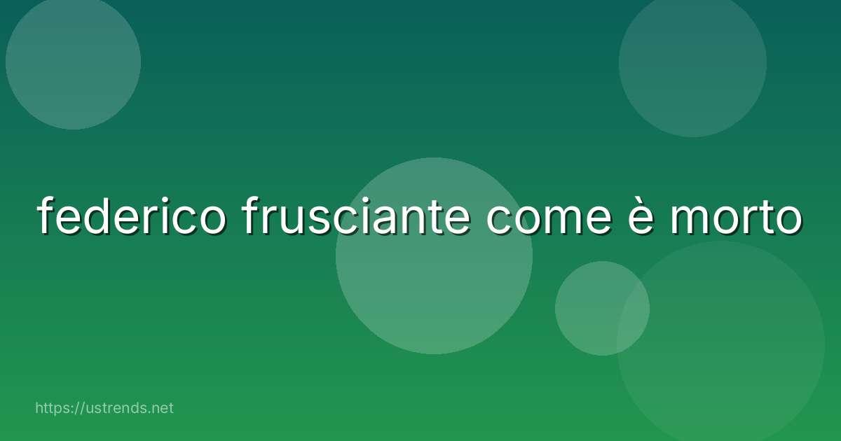 federico frusciante come è morto