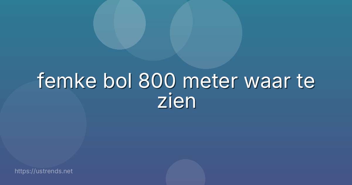 femke bol 800 meter waar te zien