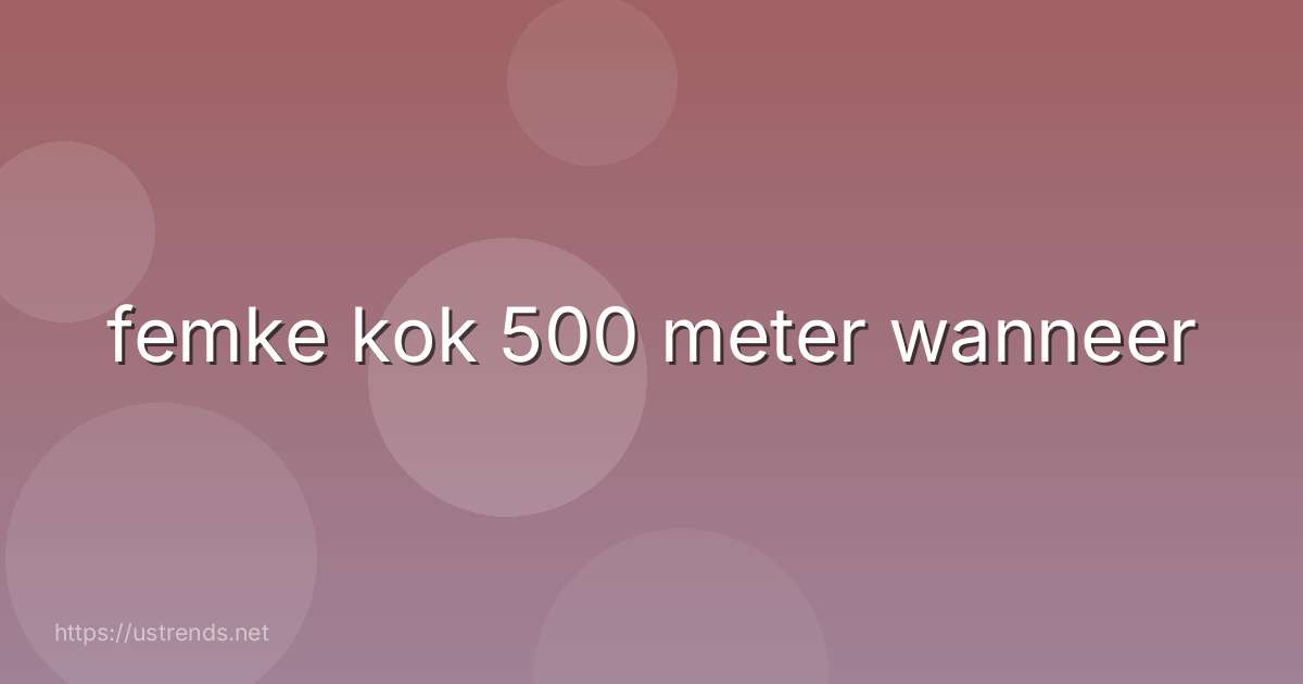 femke kok 500 meter wanneer