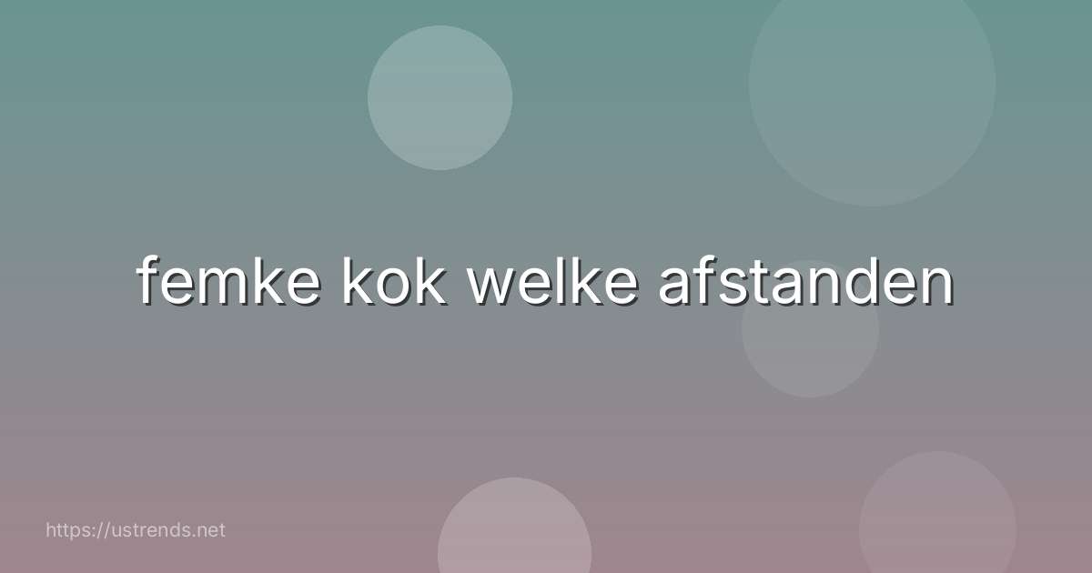 femke kok welke afstanden