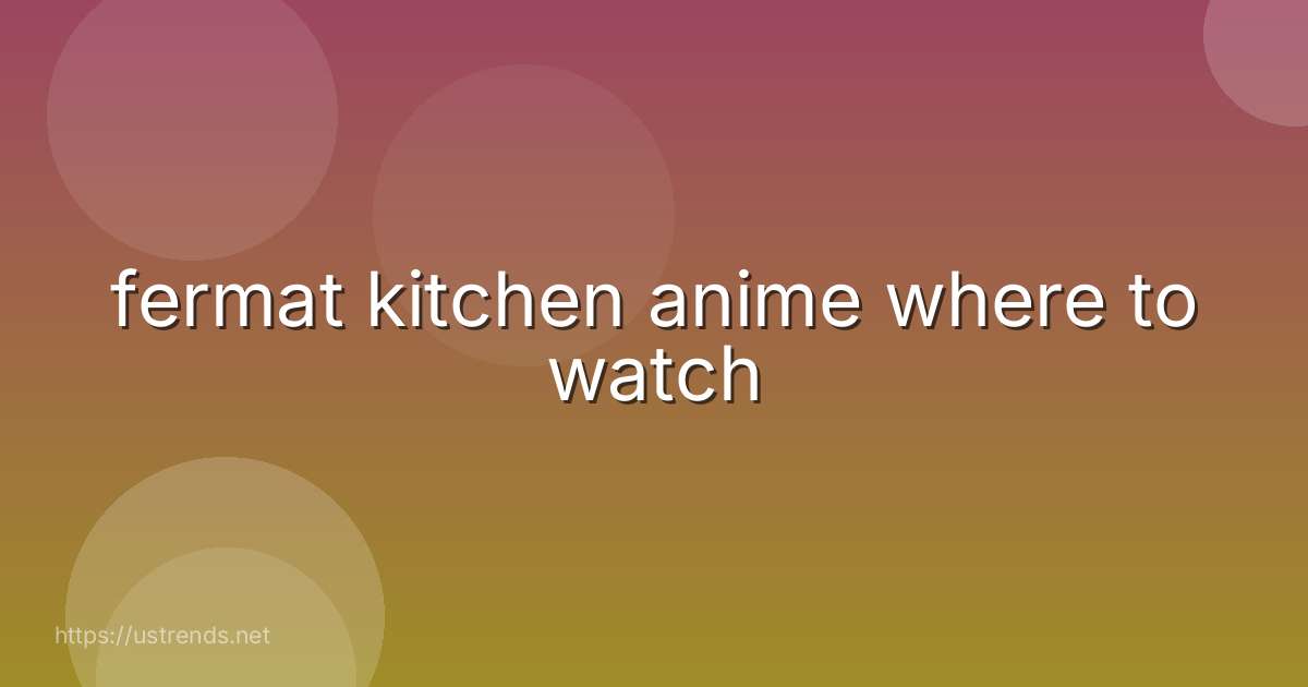 fermat kitchen anime where to watch