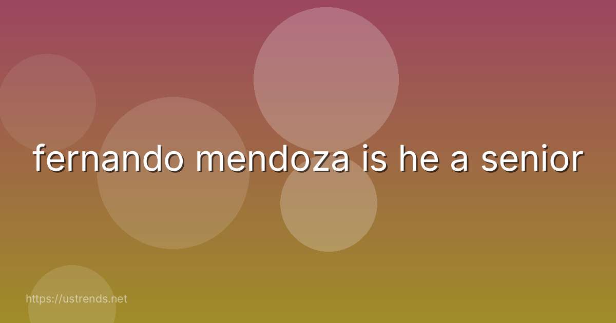 fernando mendoza is he a senior