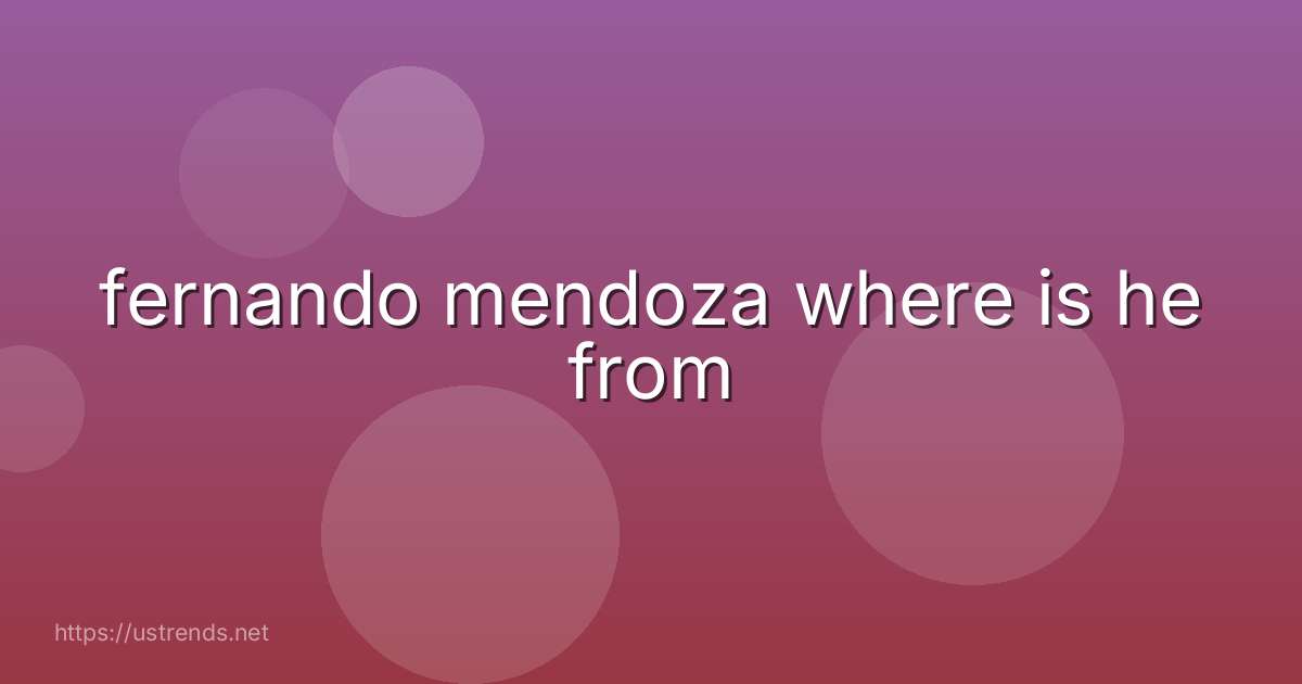 fernando mendoza where is he from