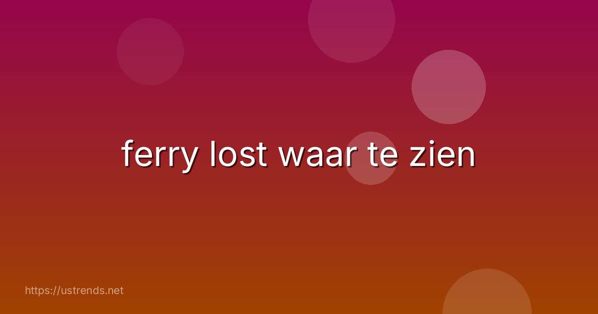 ferry lost waar te zien