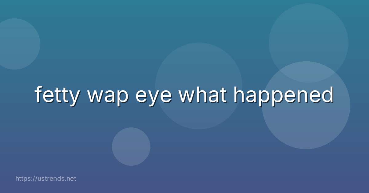 fetty wap eye what happened
