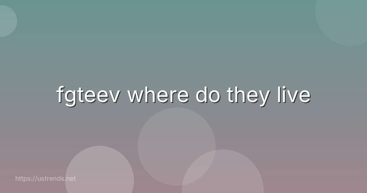 fgteev where do they live