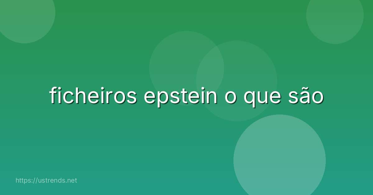 ficheiros epstein o que são
