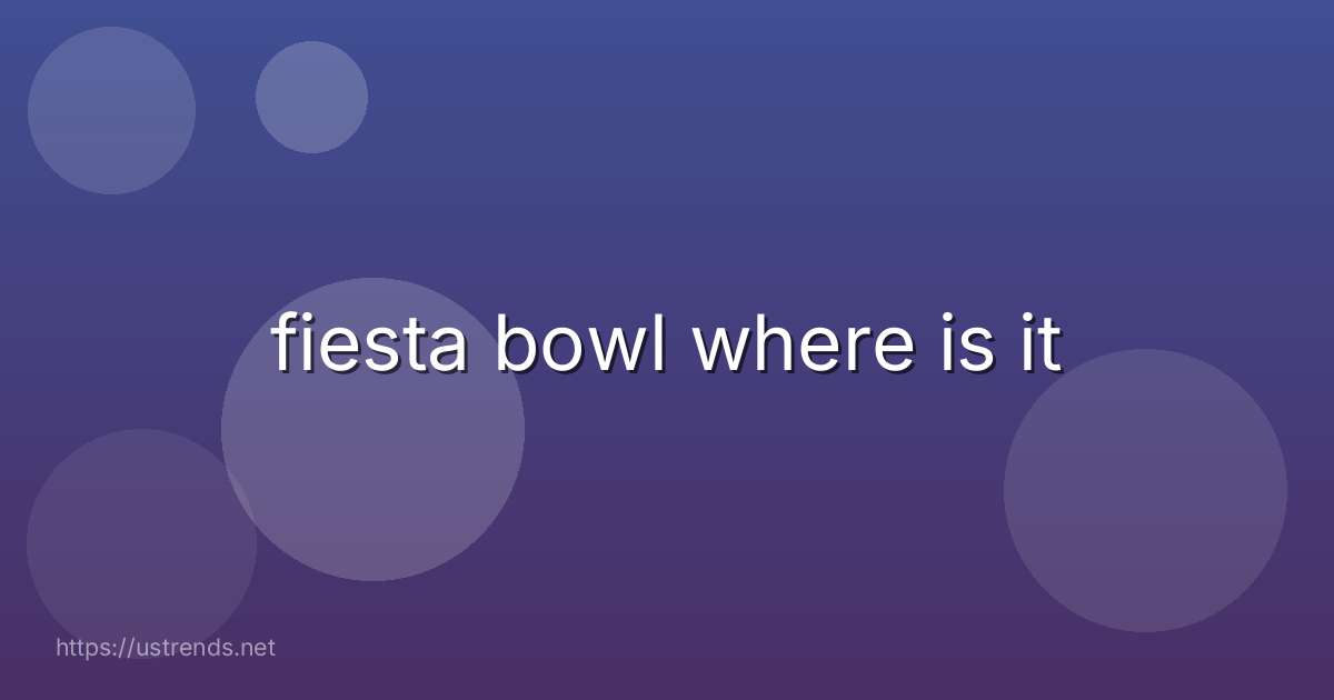 fiesta bowl where is it
