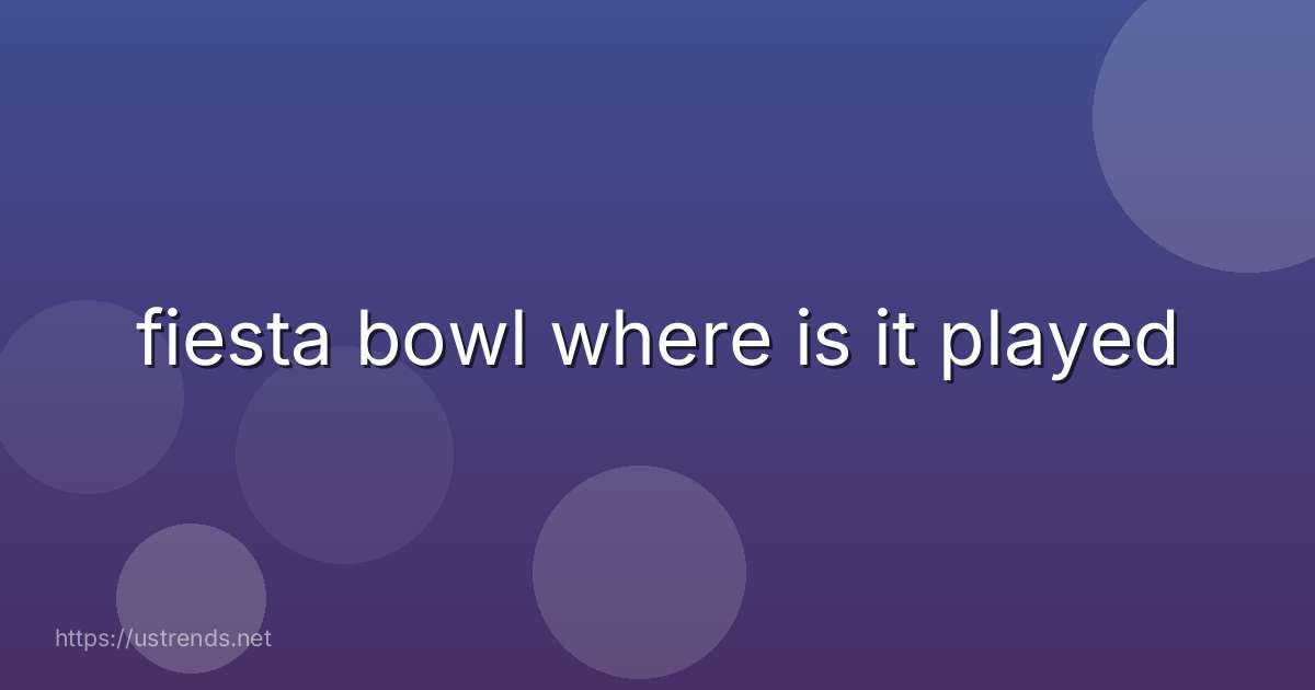 fiesta bowl where is it played