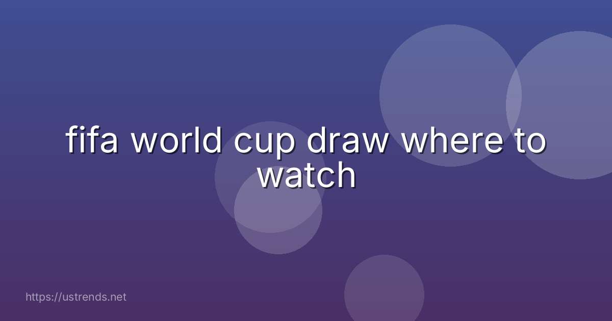 fifa world cup draw where to watch