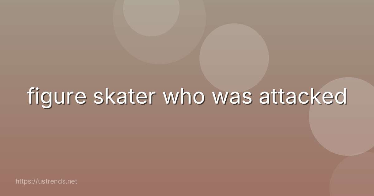figure skater who was attacked