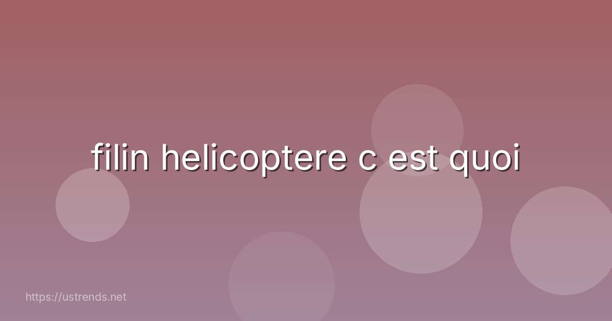 filin helicoptere c est quoi