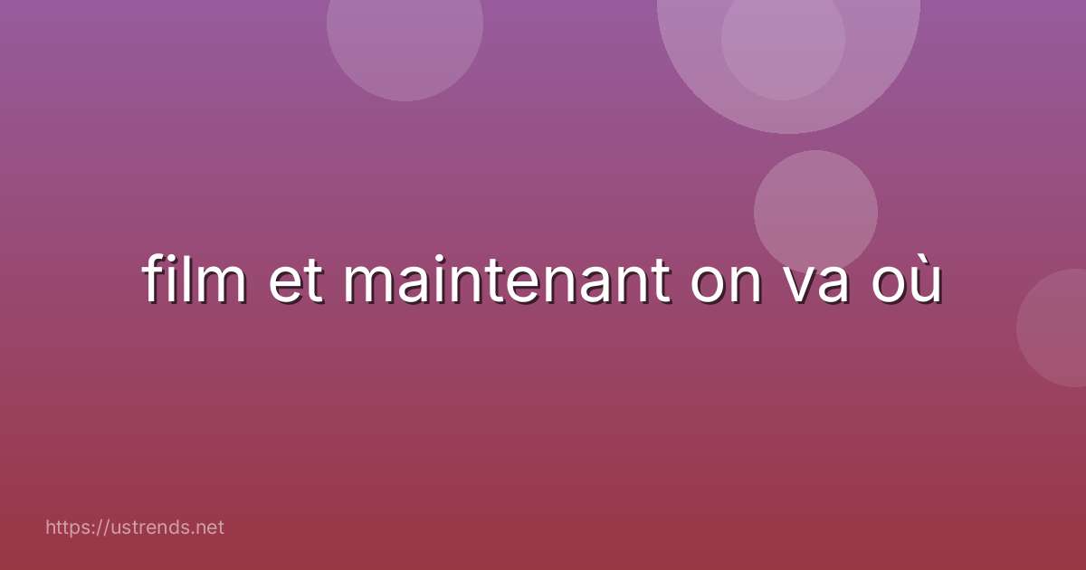 film et maintenant on va où
