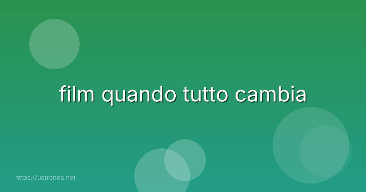 film quando tutto cambia