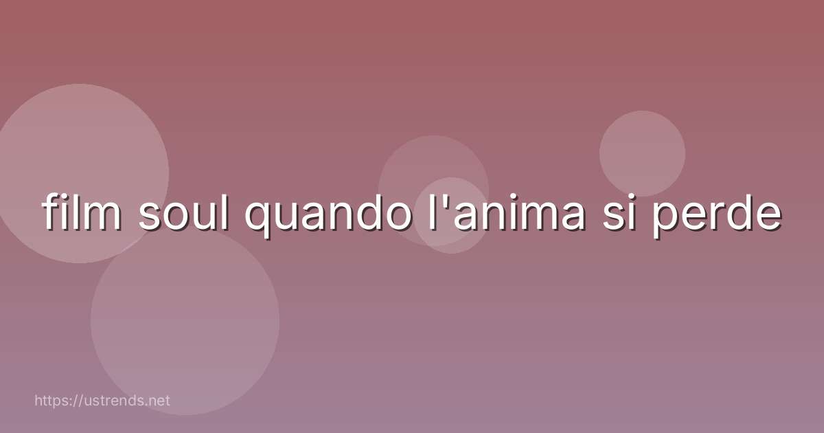 film soul quando l'anima si perde