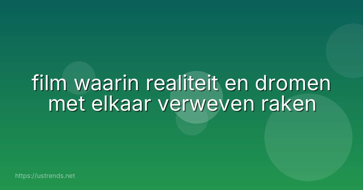 film waarin realiteit en dromen met elkaar verweven raken