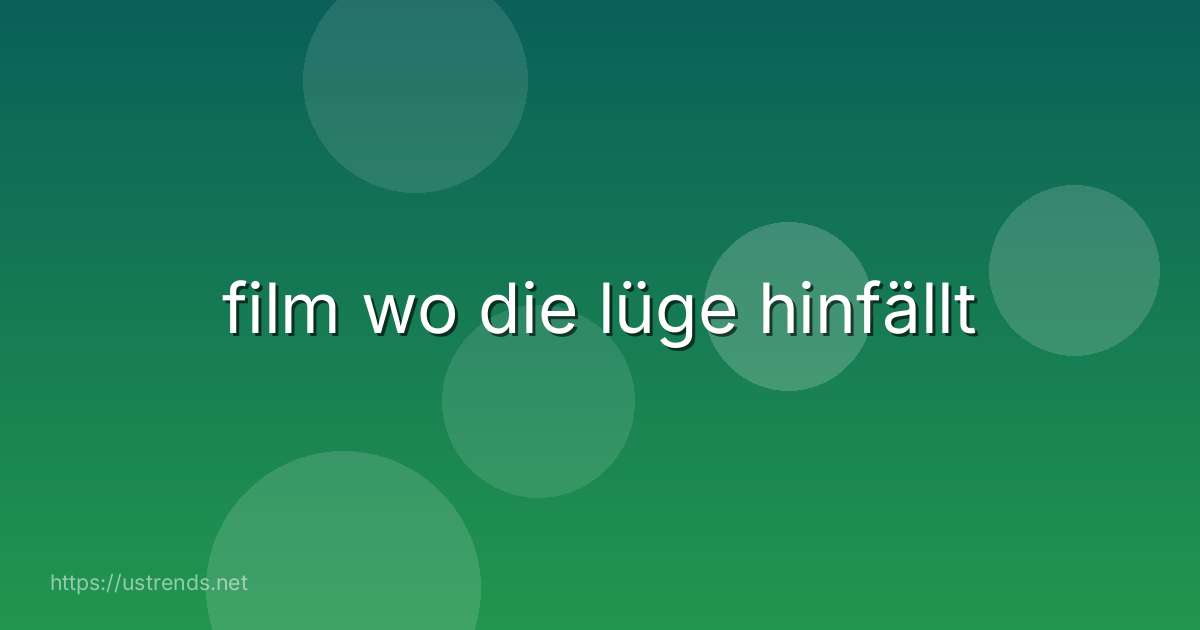 film wo die lüge hinfällt
