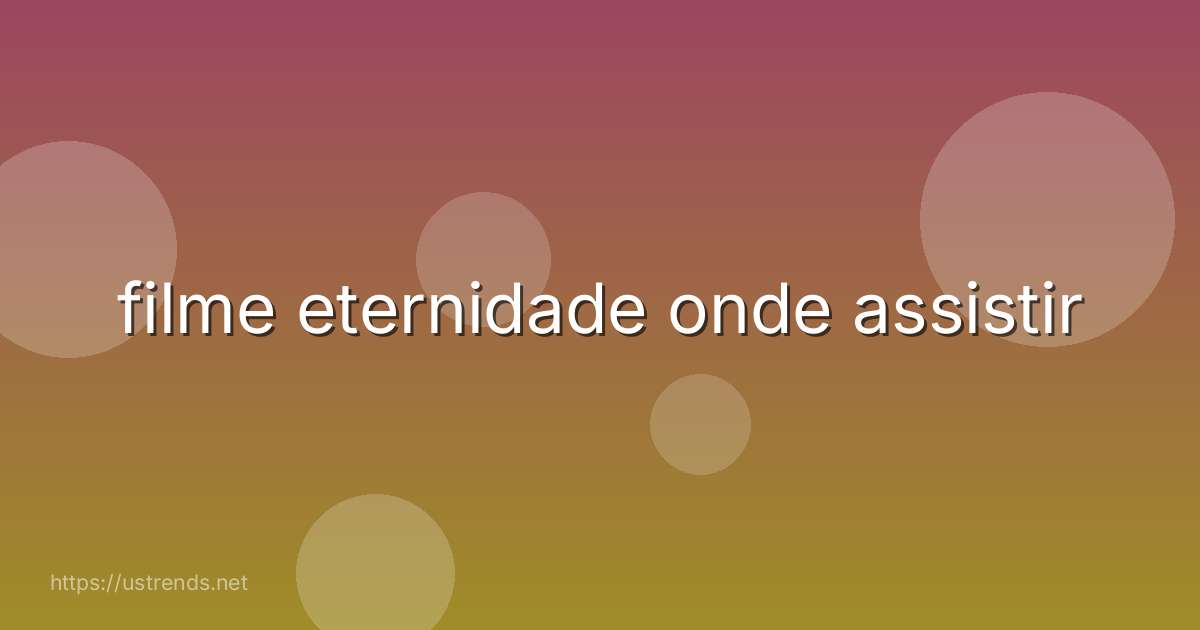 filme eternidade onde assistir