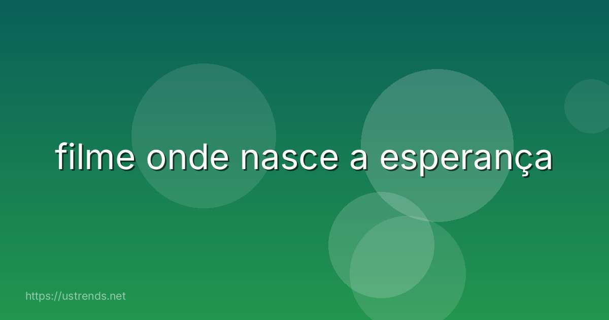 filme onde nasce a esperança