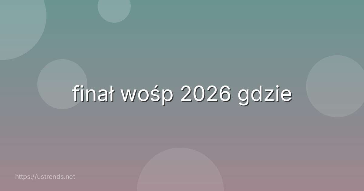 finał wośp 2026 gdzie