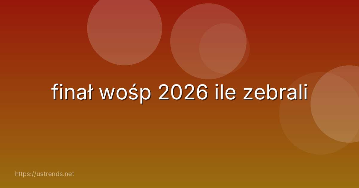 finał wośp 2026 ile zebrali