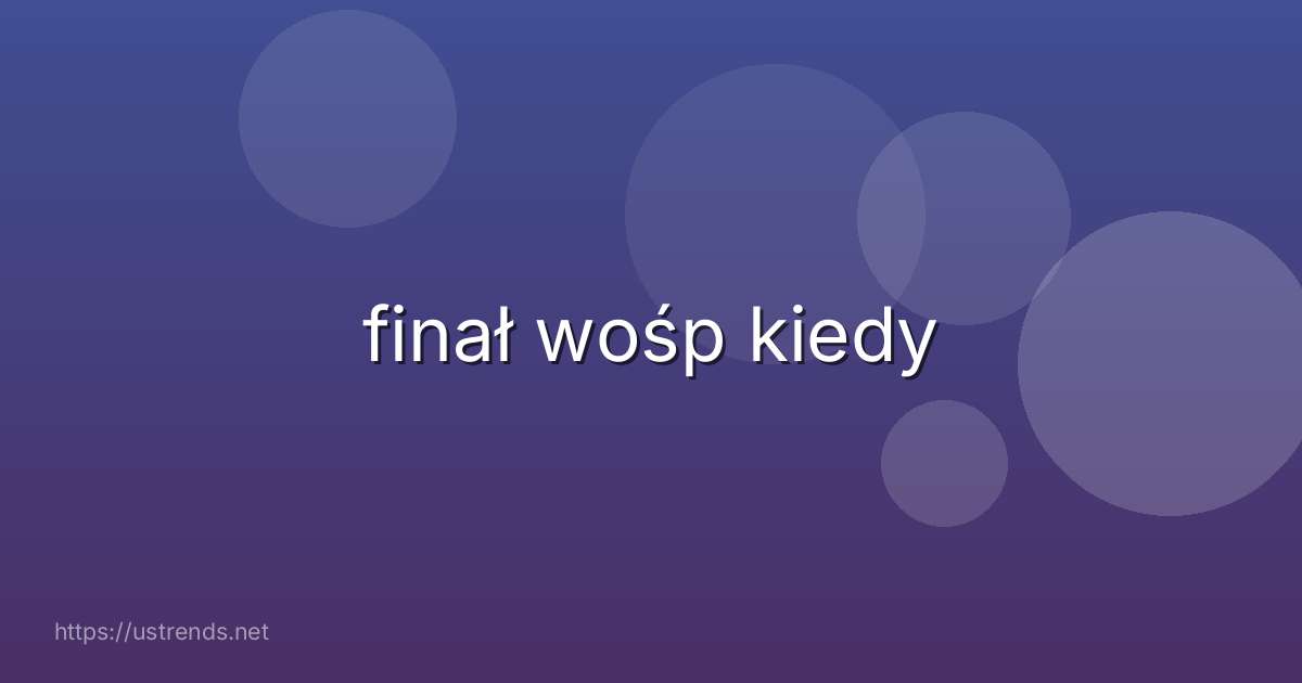 finał wośp kiedy