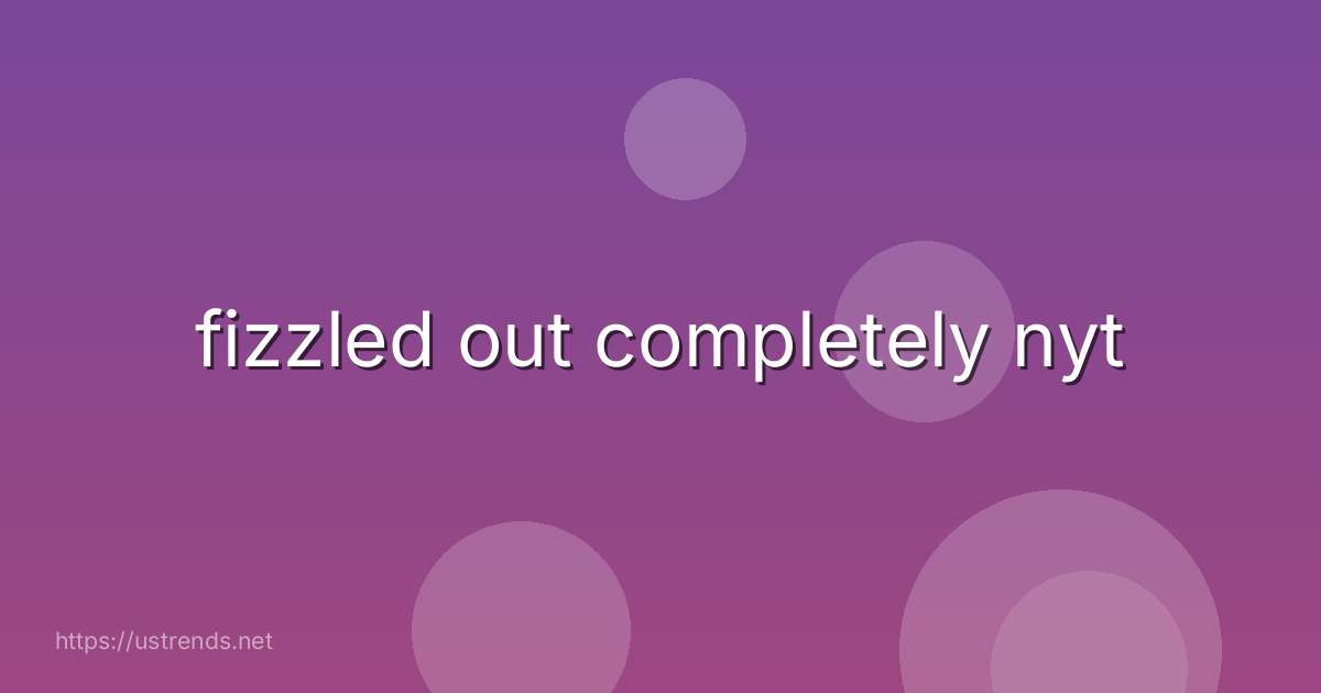 fizzled out completely nyt