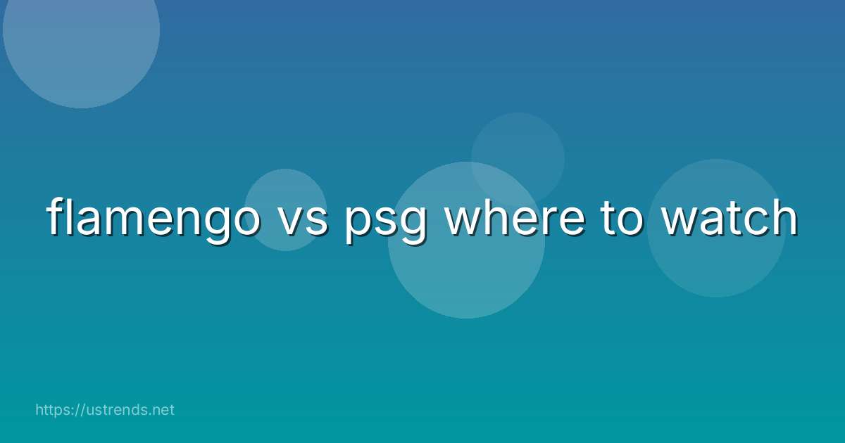 flamengo vs psg where to watch