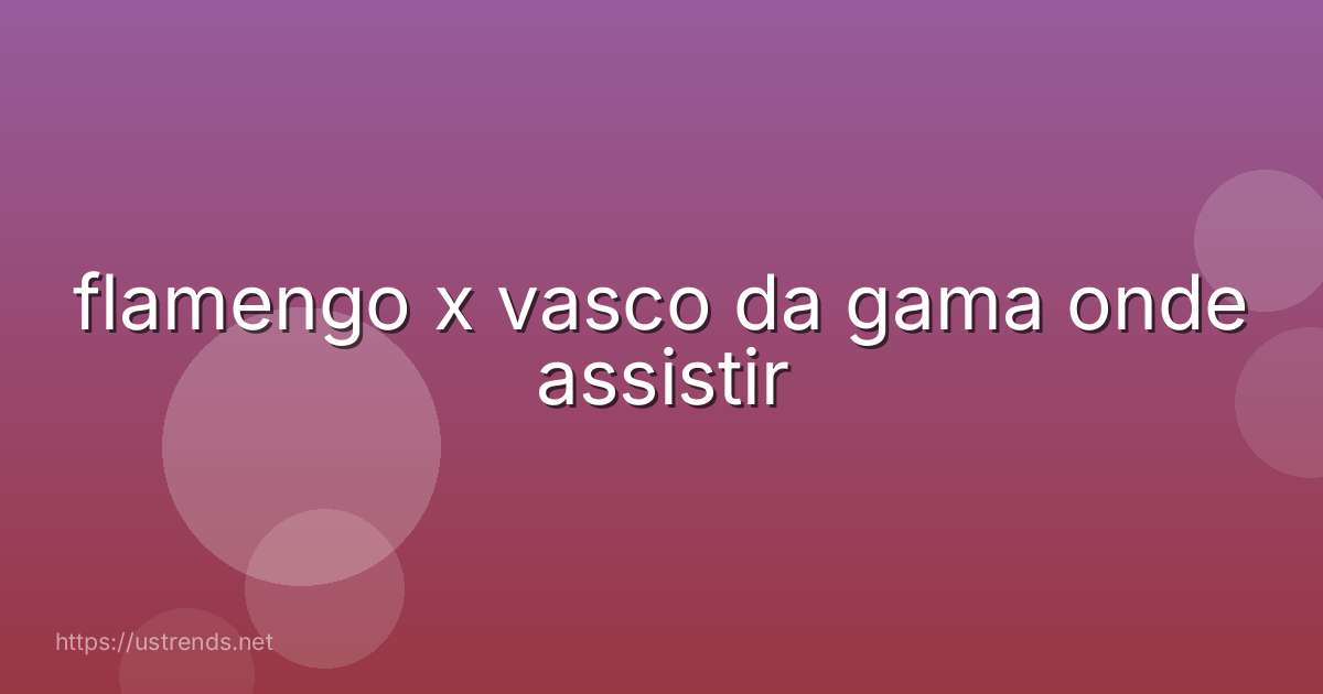 flamengo x vasco da gama onde assistir