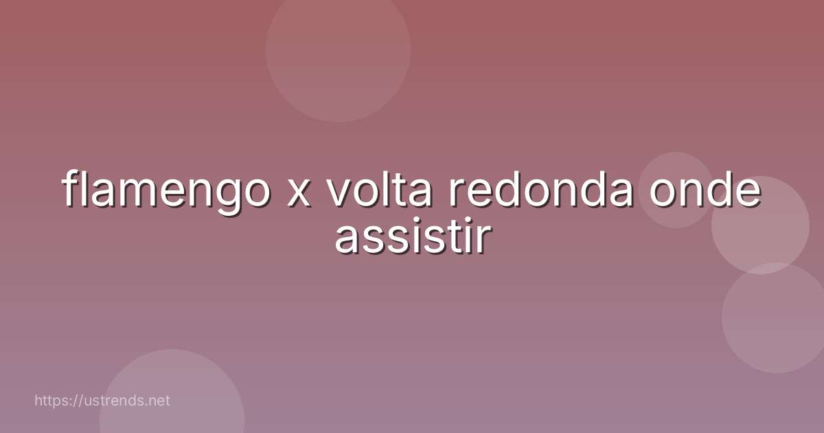 flamengo x volta redonda onde assistir
