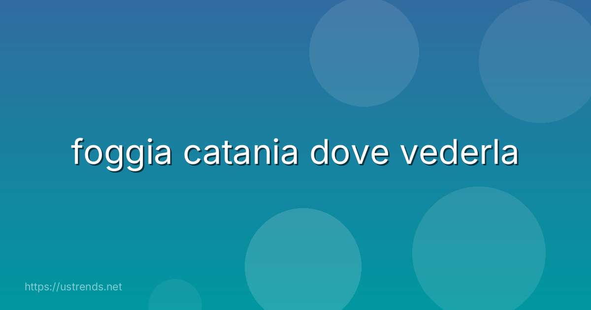 foggia catania dove vederla