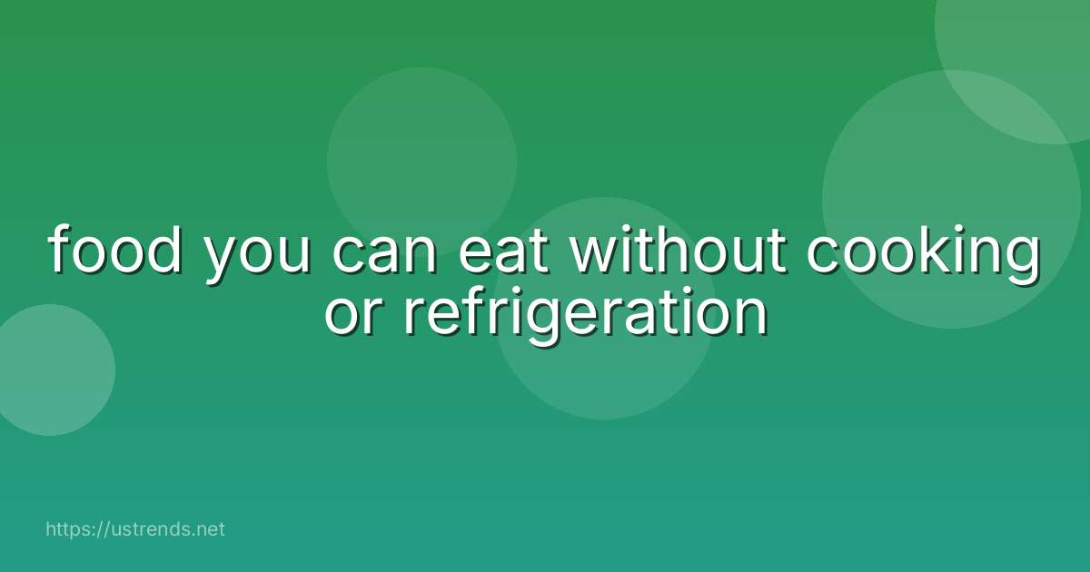 food you can eat without cooking or refrigeration