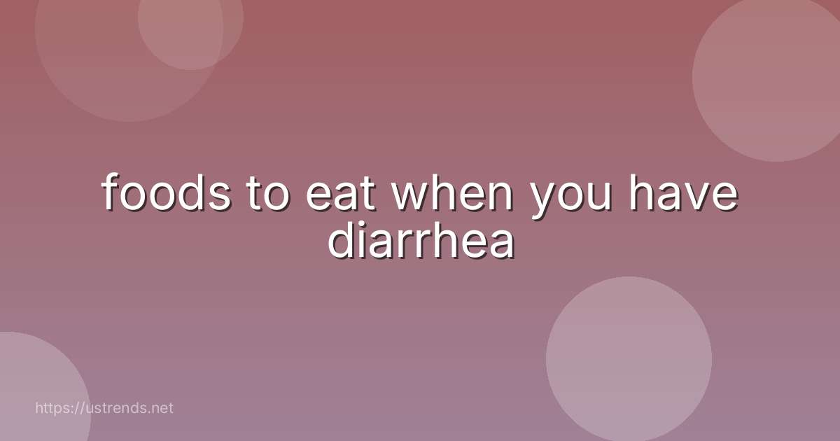 foods to eat when you have diarrhea