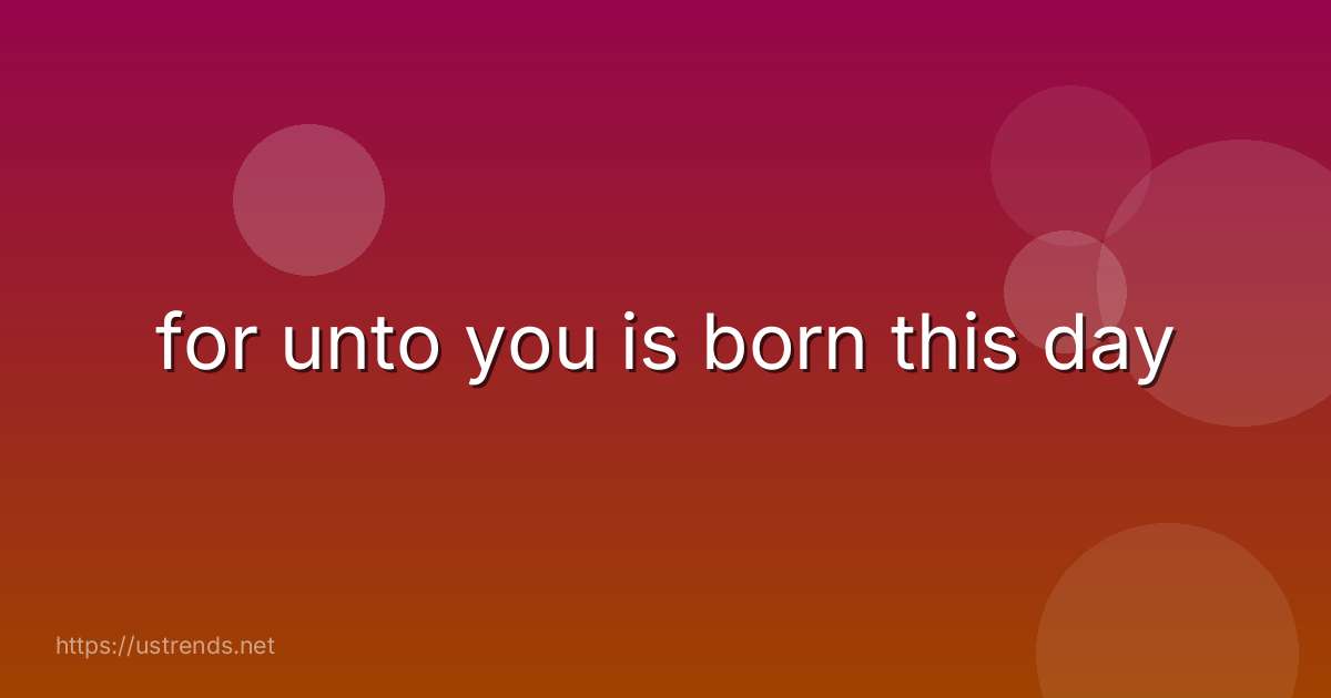 for unto you is born this day