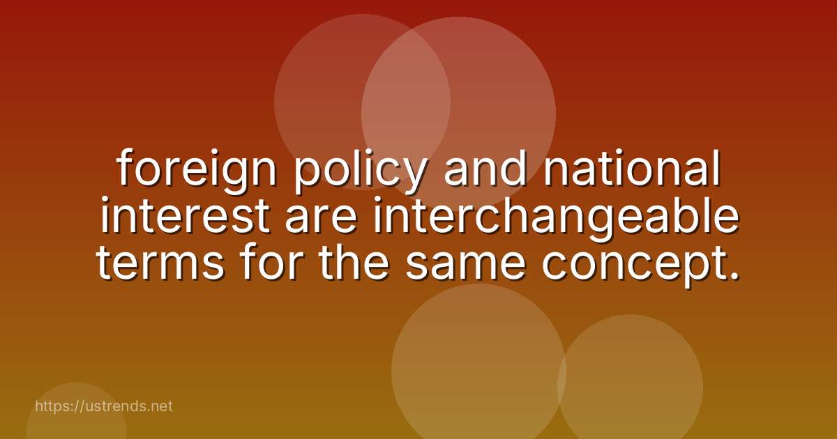 foreign policy and national interest are interchangeable terms for the same concept.