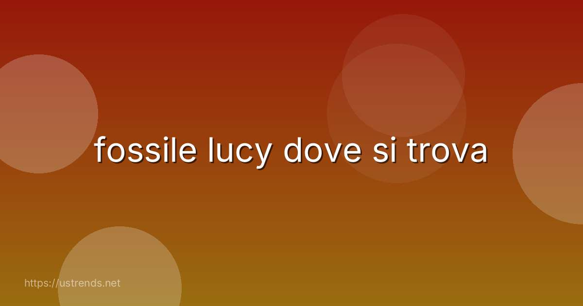 fossile lucy dove si trova